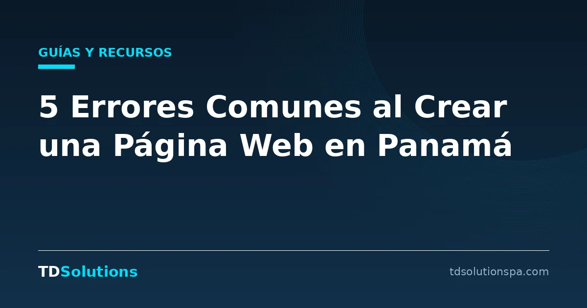 5 Errores Comunes al Crear una Página Web en Panamá