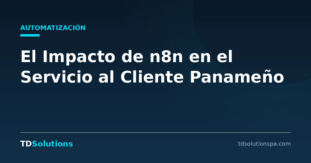 El Impacto de n8n en el Servicio al Cliente Panameño