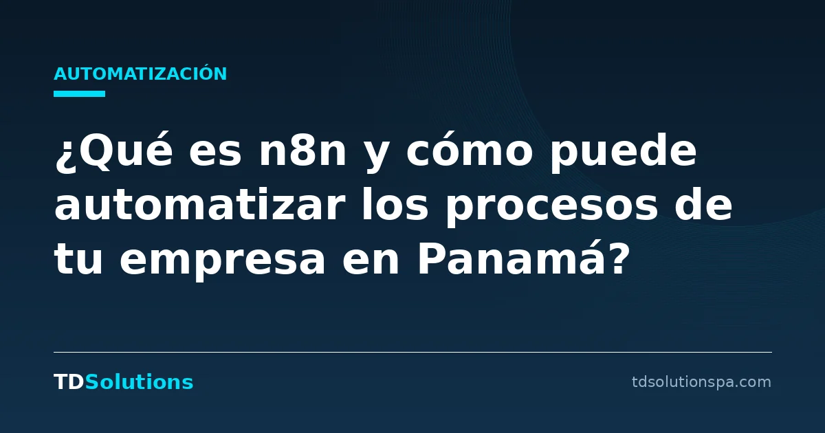 ¿Qué es n8n y cómo puede automatizar tu empresa en Panamá?