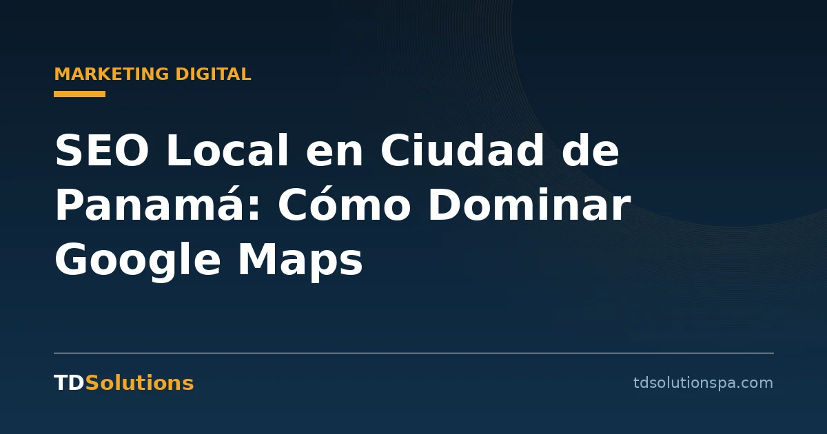 SEO Local en Ciudad de Panamá: Cómo Dominar Google Maps